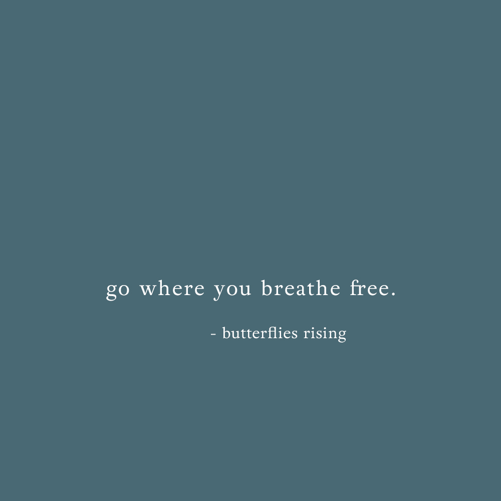 go where you breathe free. - butterflies rising