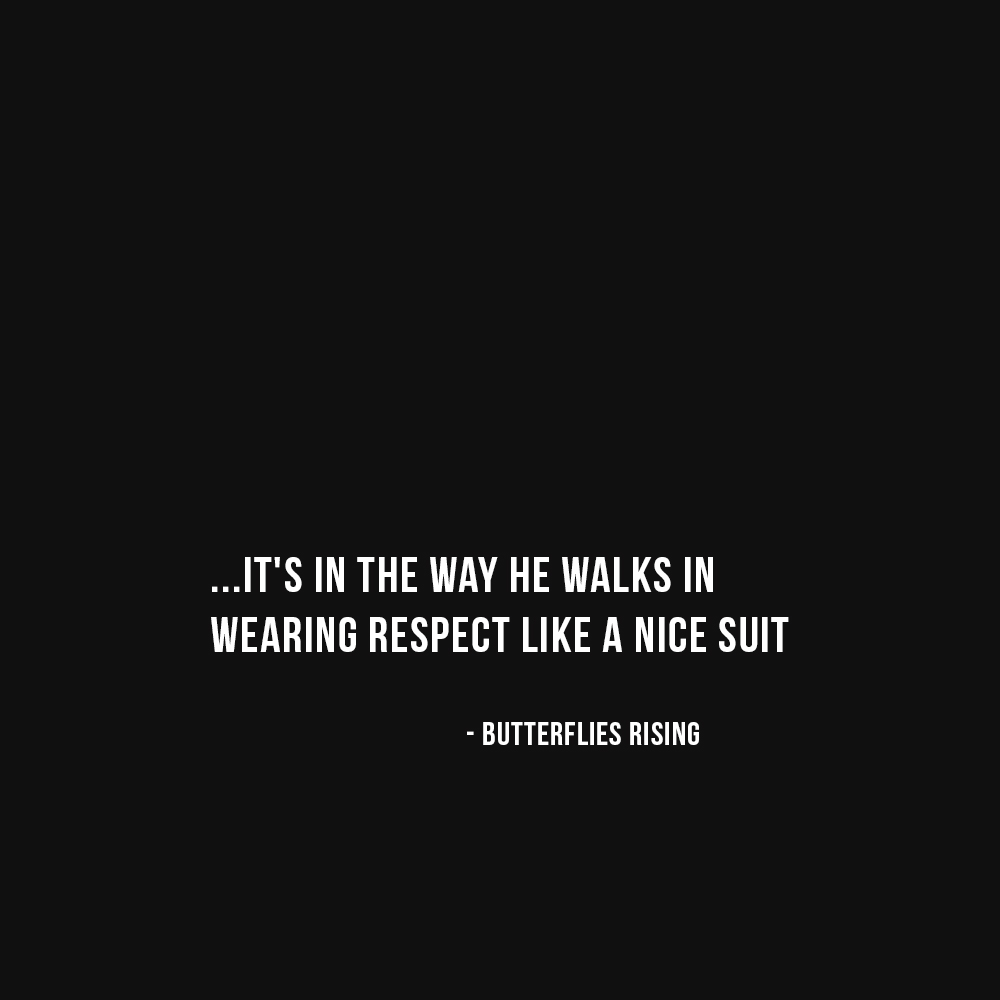 …it's in the way he walks in wearing respect like a nice suit