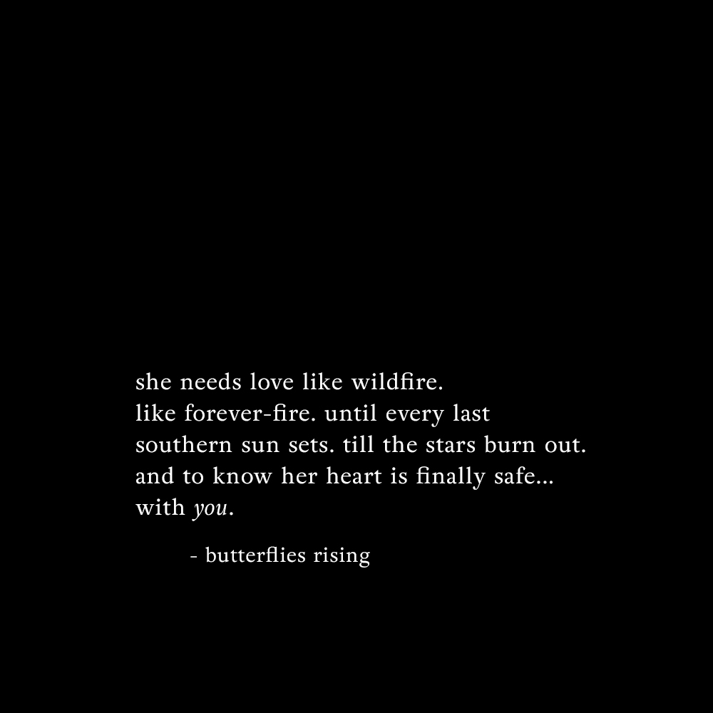 she needs love like wildfire. like forever-fire. - poem by butterflies rising