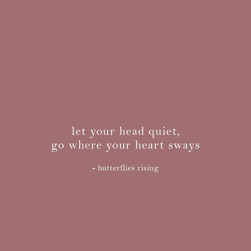 let your head quiet, go where your heart sways - butterflies rising quote