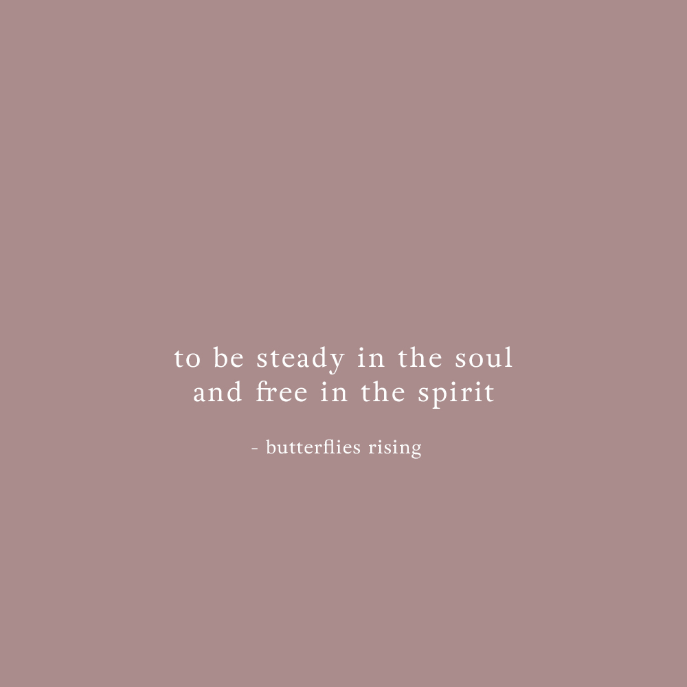 to be steady in the soul and free in the spirit - butterflies rising quote
