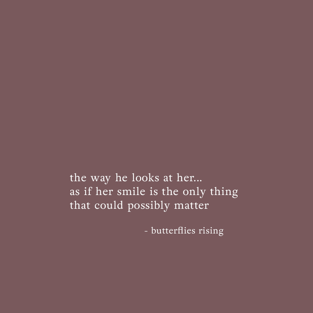 the way he looks at her… as if her smile is the only thing that could possibly matter - butterflies rising quote