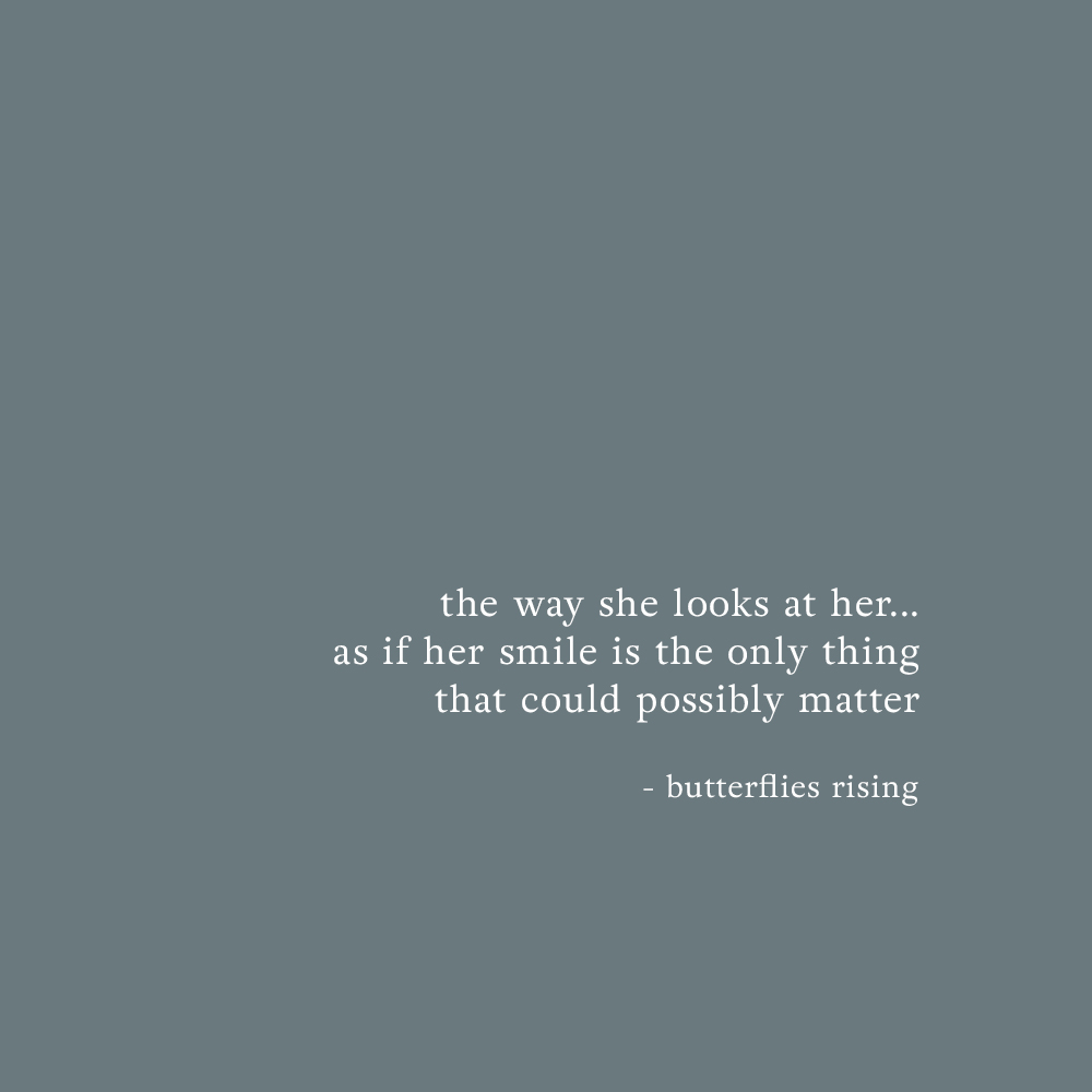 the way she looks at her… as if her smile is the only thing that could possibly matter - butterflies rising quote
