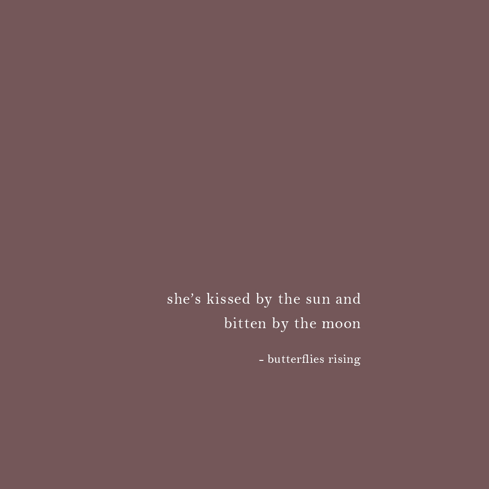 she’s kissed by the sun and bitten by the moon - butterflies rising quote