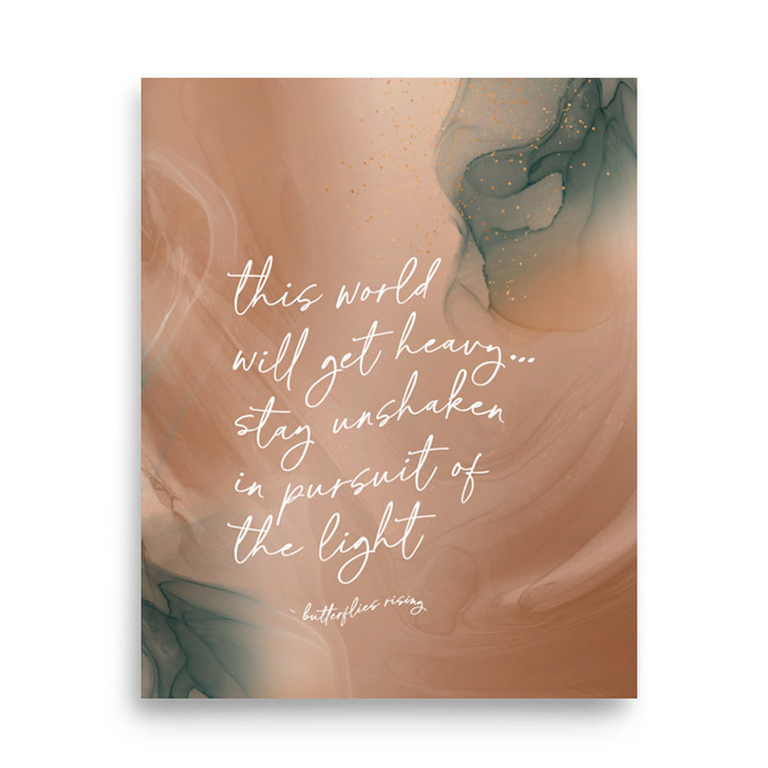 this world will get heavy... stay unshaken in pursuit of the light - butterflies rising quote