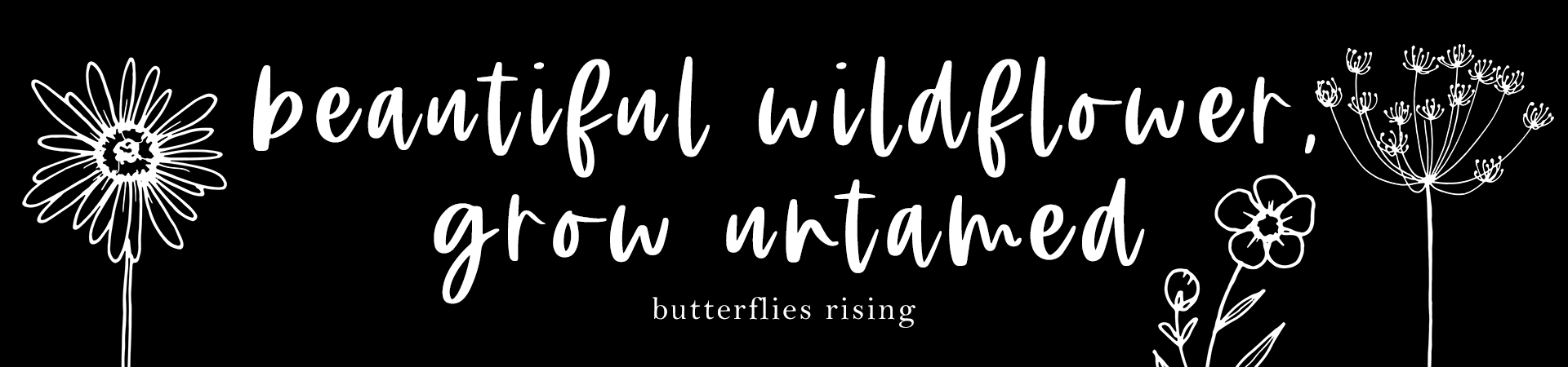 beautiful wildflower, grow untamed - butterflies rising quote and poem - wild spirit collection