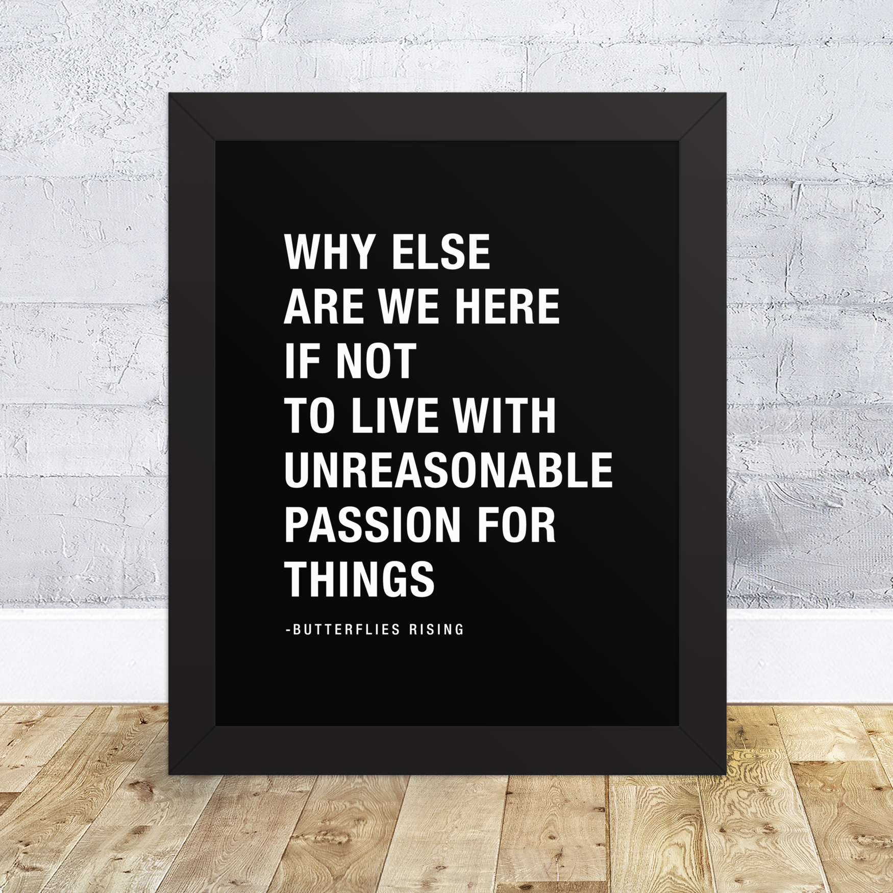 why else are we here if not to live with unreasonable passion for thing